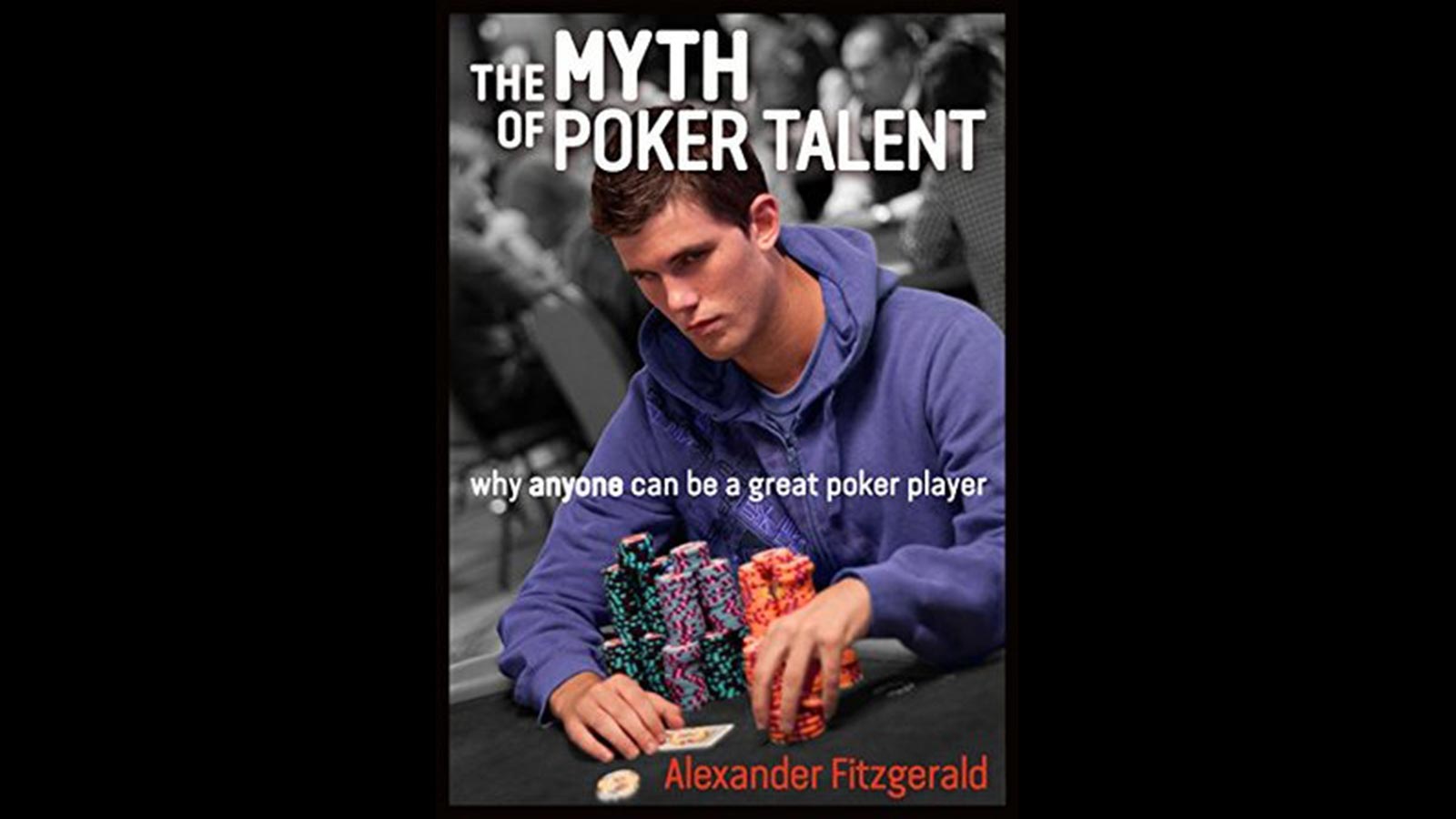 The Myth of Poker Talent Why Anyone Can Be a Great Poker Player