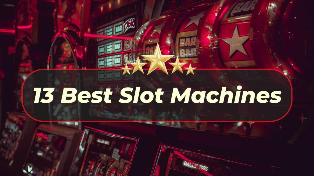 13 Best Slot Machines to Play: The List You Need